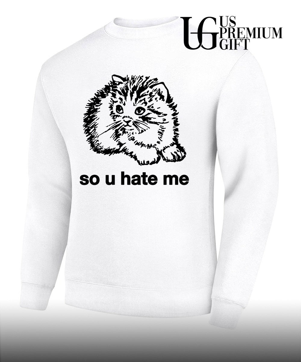 So u hate me pleading kitten meme illustration shirt