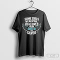 Some Girls Wear Pink Real Girls Wear Green And Silver Shirt