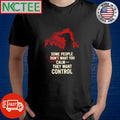Some people don’t want you calm they want control shirt