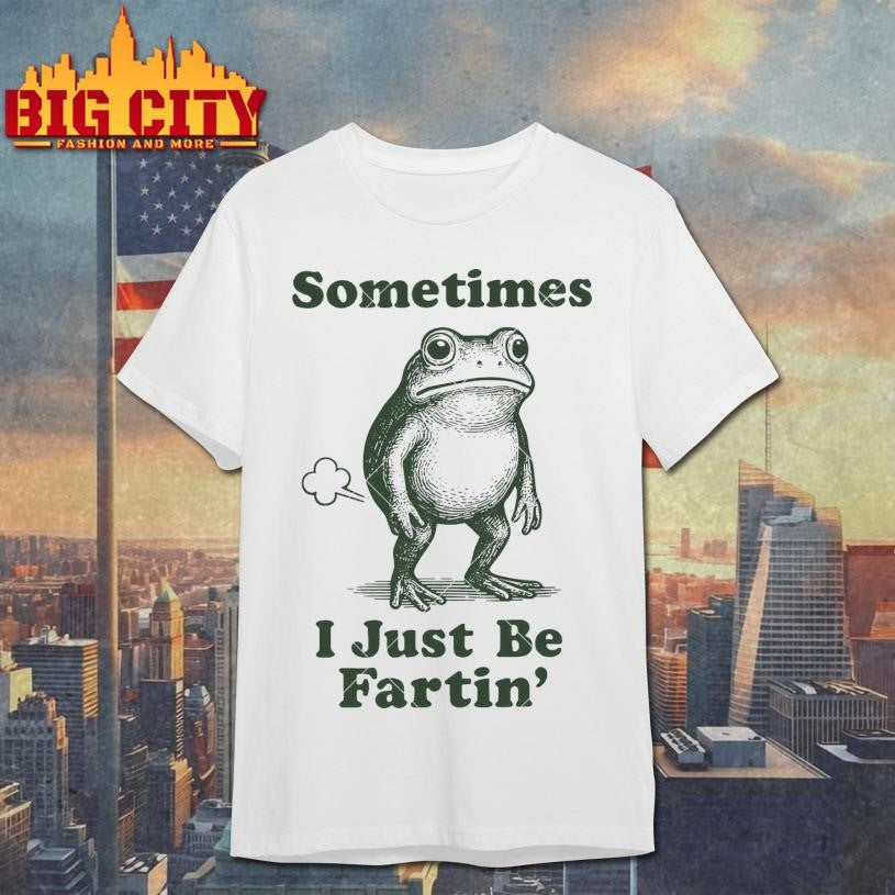 Sometimes I Just Be Fartin’ Frog Shirt