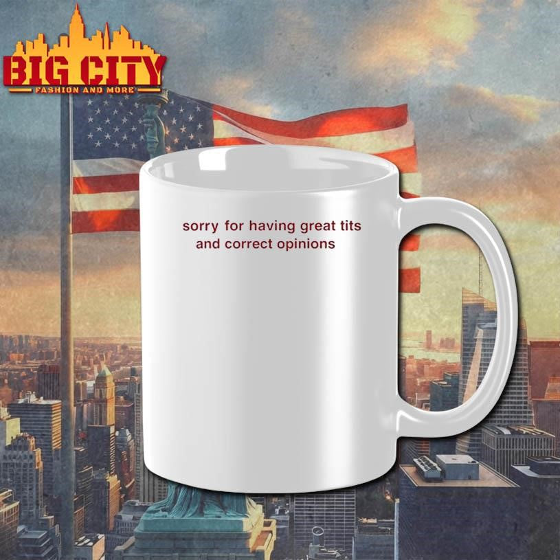 Official Sorry For Having Great Tits And Correct Opinions Shirt