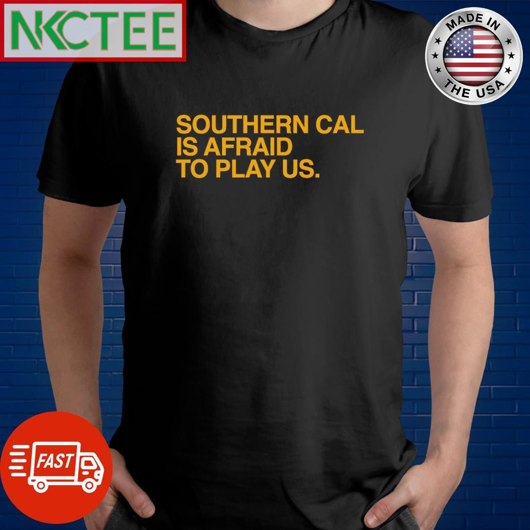 Southern Cal is afraid to play us. text shirt