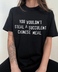 You Wouldn't Steal a Succulent Chinese Meal T-Shirt