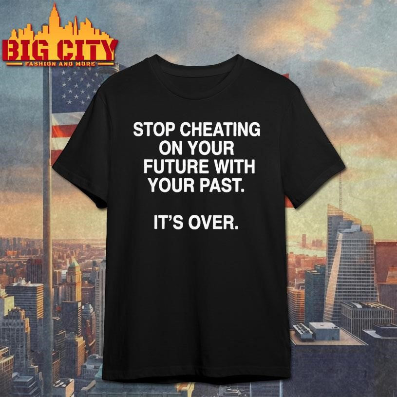 Stop Cheating On Your Future With Your Past Shirt