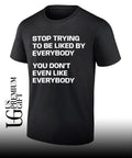 Stop trying to be liked by everybody you don’t even like everybody shirt