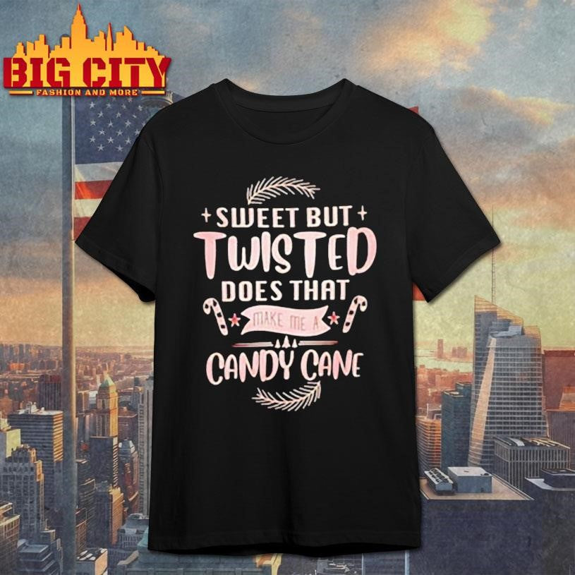 Sweet But Twisted Does That Make Me A Candy Cane Christmas shirt