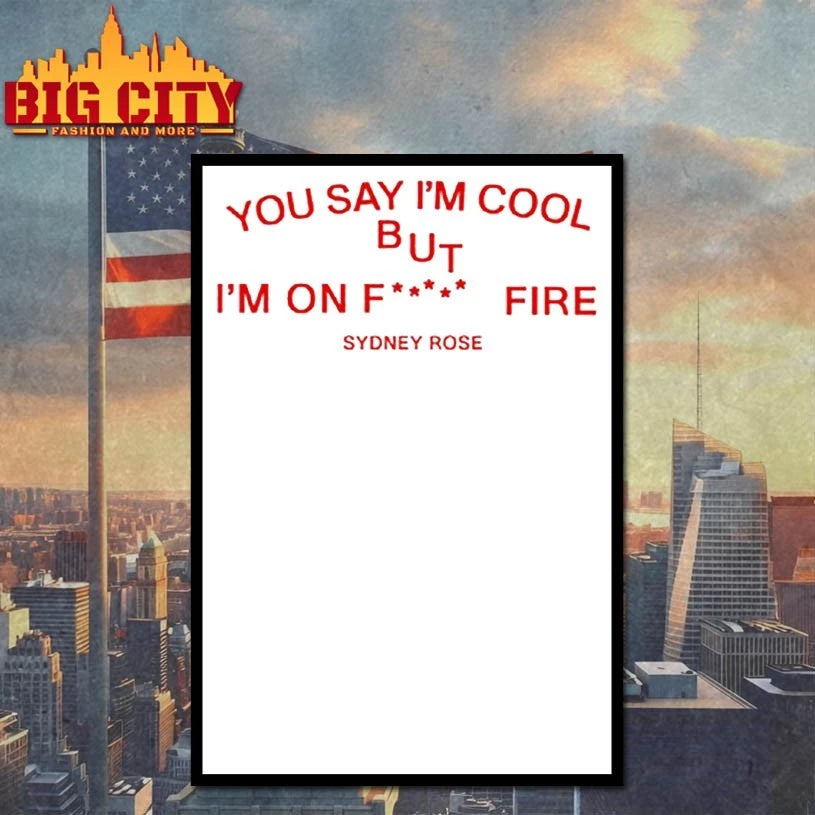 Sydney Rose You Say I’m Cool but I’m on f fire shirt