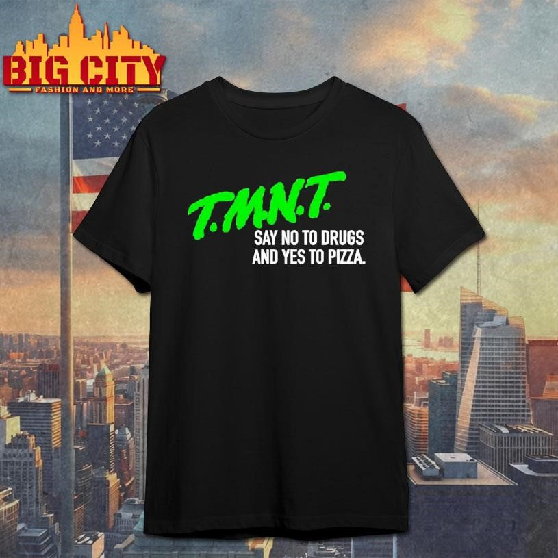 T.m.n.t. Say No To Drugs And Yes To Pizza Shirt