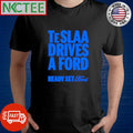 TESLAA DRIVES A FORD READY SET Ford shirt