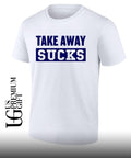 Take Away Sucks shirt