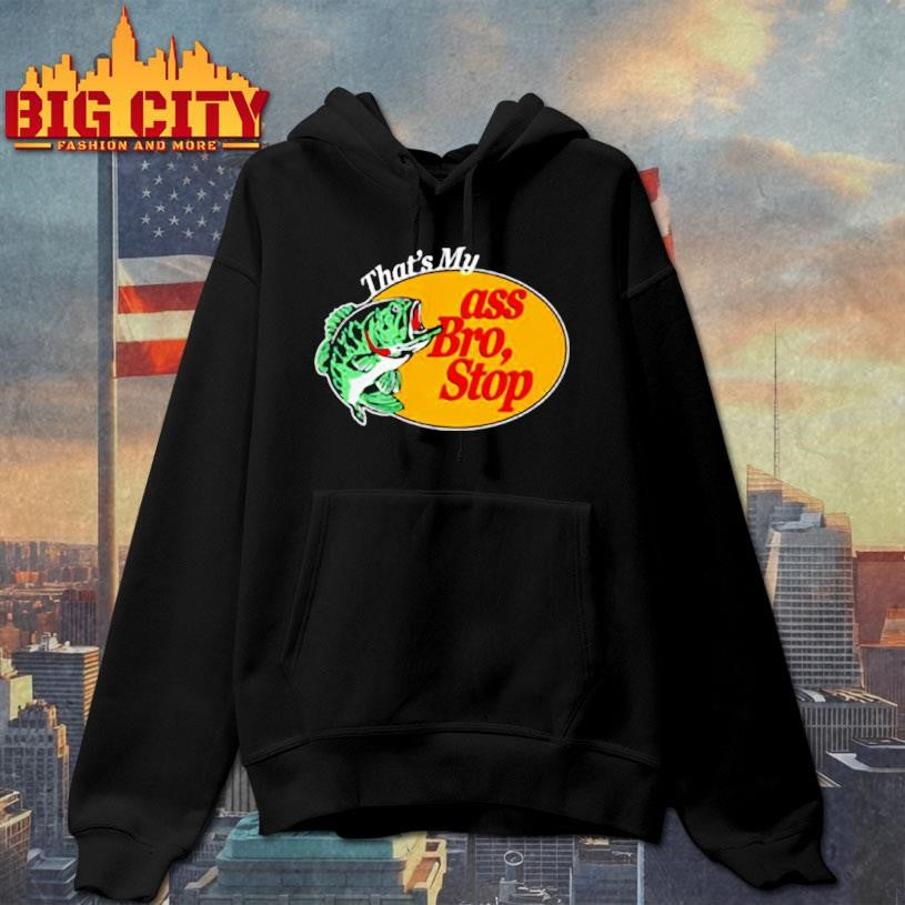That’s Mu ass Bro Stop shirt