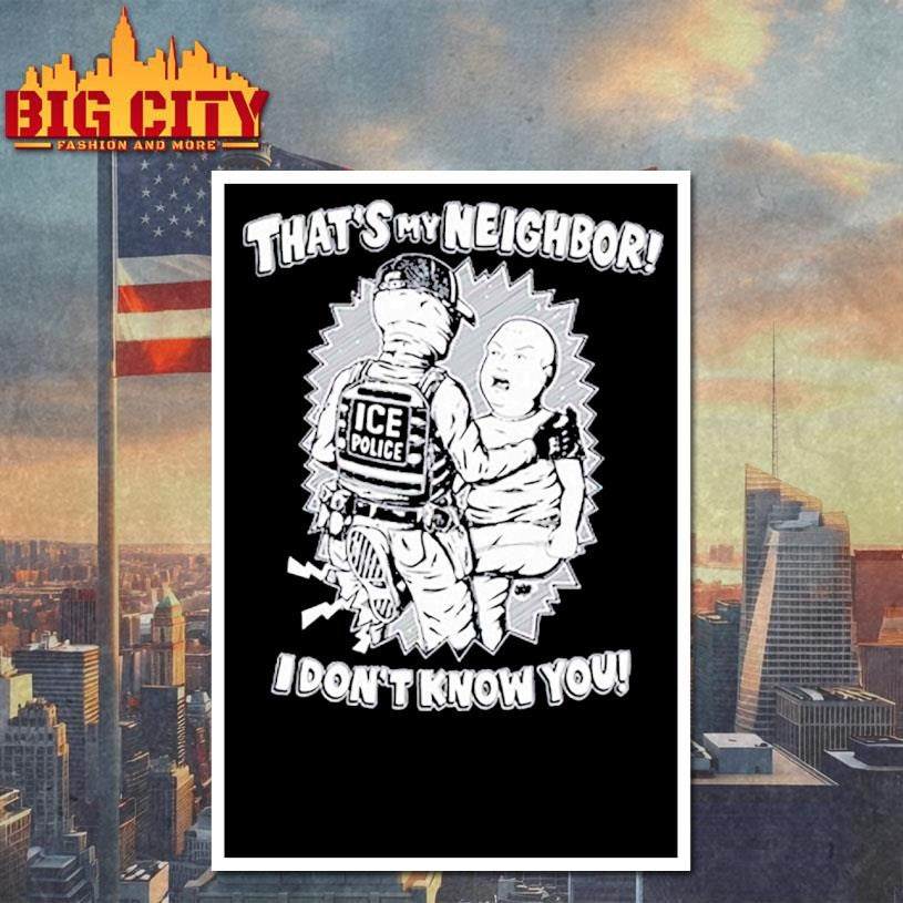 That’s My Neighbor I Don’t Know You Shirt