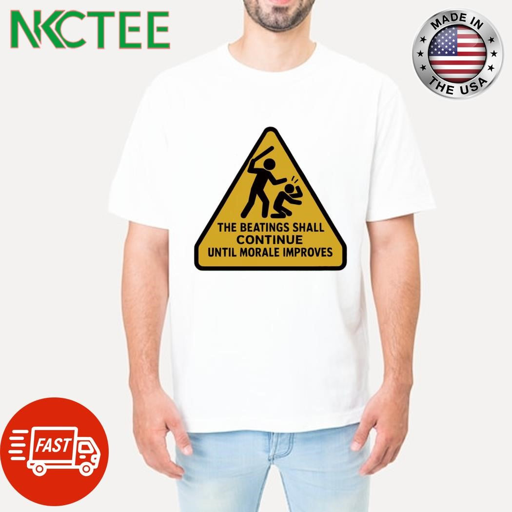 The Beatings shall continue until morale improves shirt
