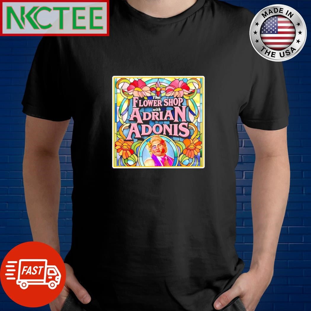 The Flower Shop with Adrian Adonis poster shirt