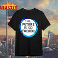 The Future Is So Fucked Graphic Shirt