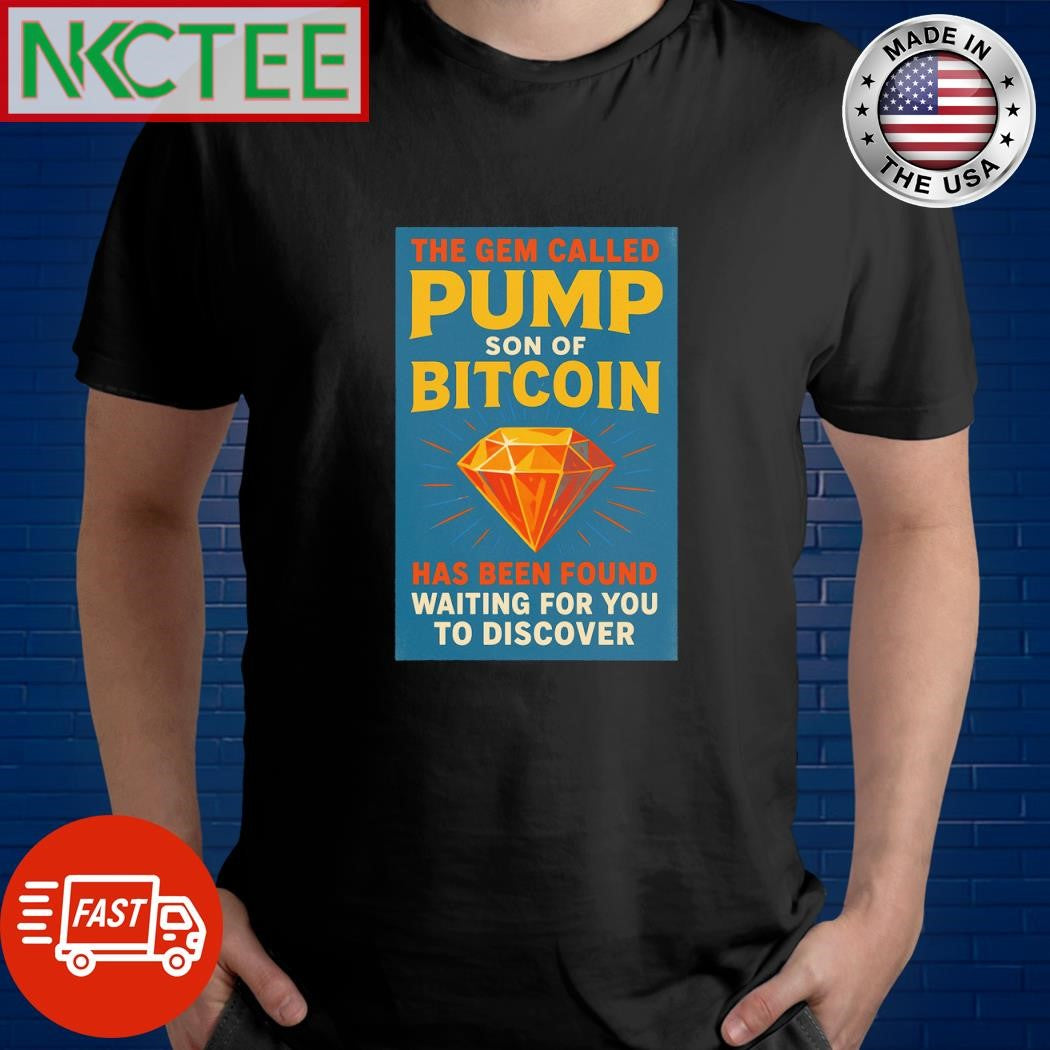 The Gem called pump son of Bitcoin has been found, waiting for you to discover shirt