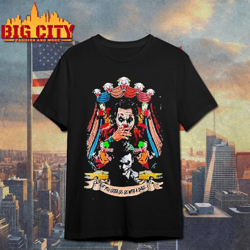 The Joker Who So Serious If You Gotta Go Go With A Smile Shirt