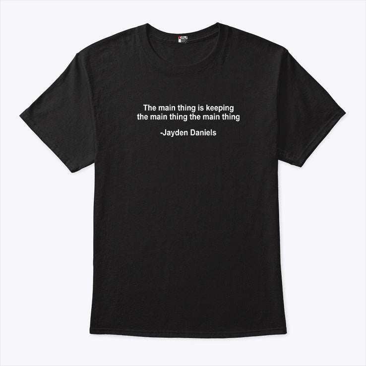 The Main Thing Is Keeping The Main Thing The Main Thing Jayden Daniels Shirt