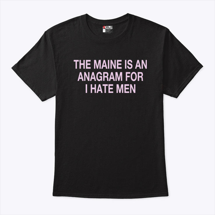 The Maine Is An Anagram For I Hate Men T Shirt
