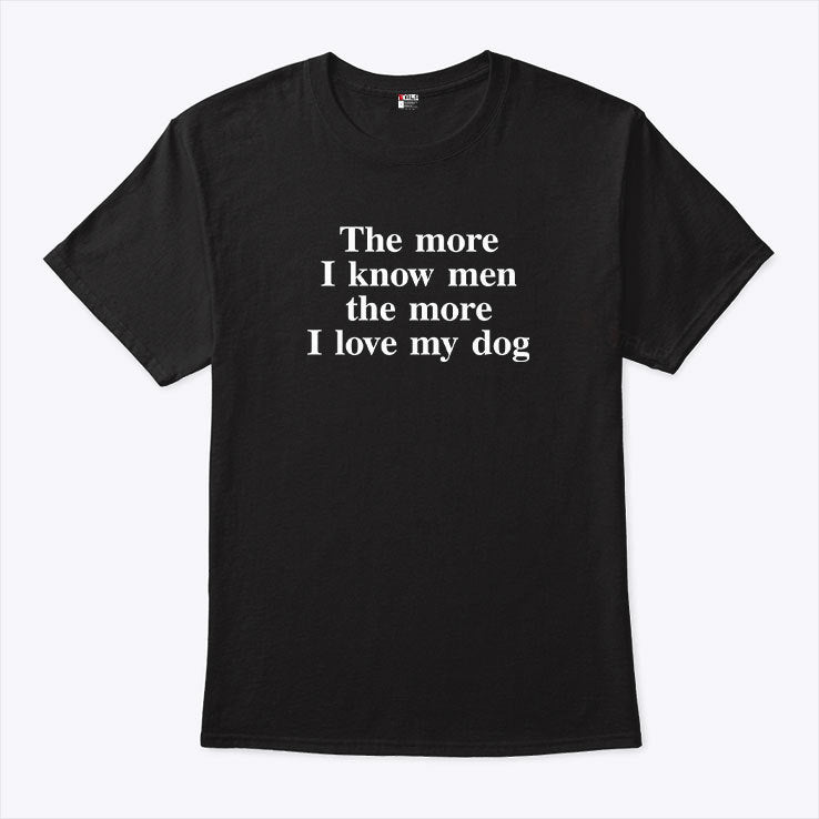 The More I Know Men The More I Love My Dog Shirt
