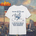 The Only Ice I Like Is The Ice My Two Gay Hockey Boyfriends Skate Around On Shirt