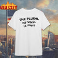 The Plural Of Vinyl Is Vinyl Shirt