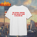 The Sexual Tension In This Hockey Game Is Killing Me Circle Shirt