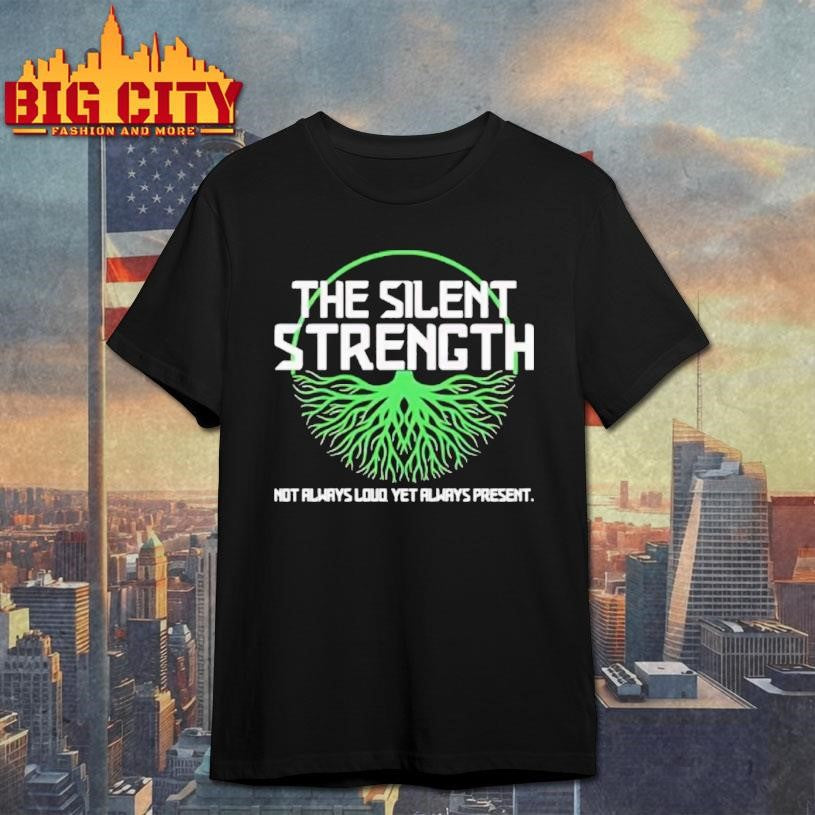 The Silent Strength Not Always Loud Yet Always Present Shirt