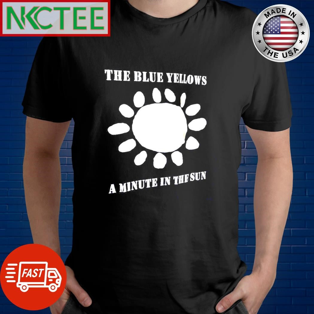 The blue yellows the blue willow the bluyellons a minute in the sun text shirt