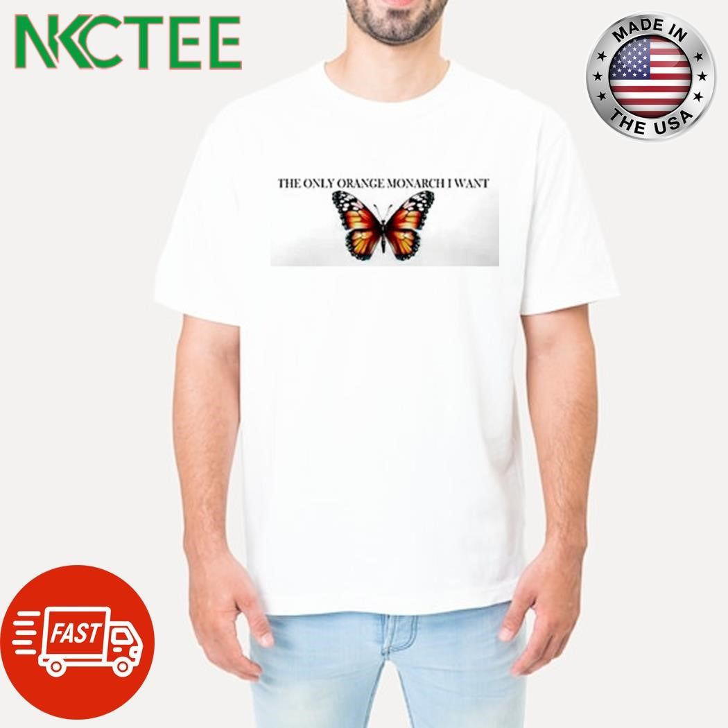 The only orange monarch i want butterfly shirt