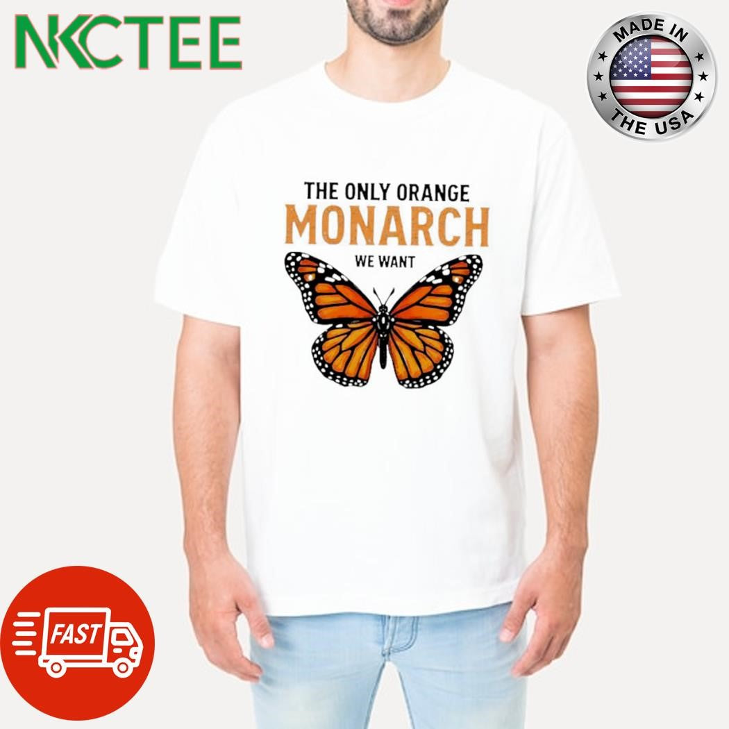 The only orange monarch we want butterfly shirt
