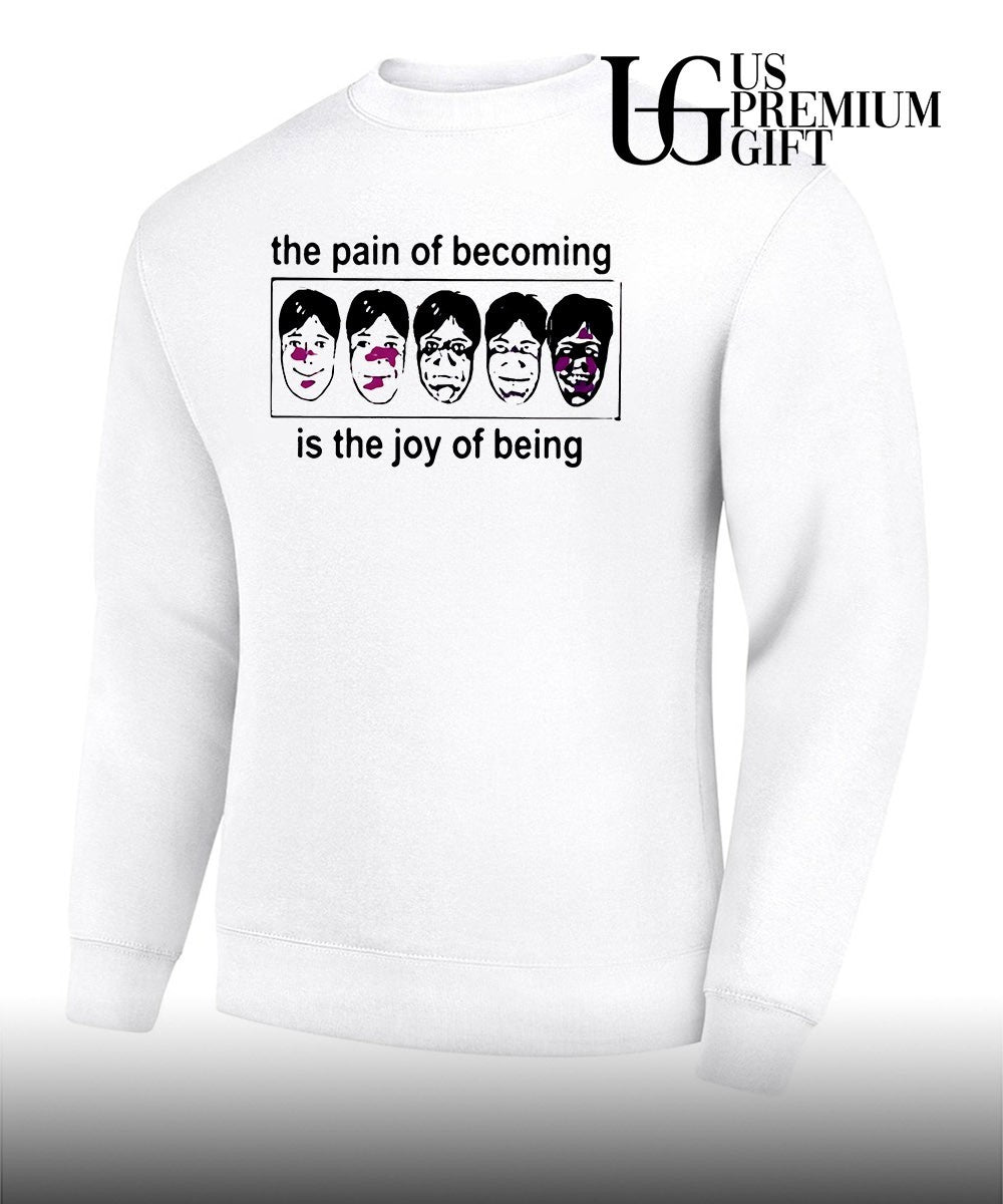 The pain of becoming is the joy of being shirt