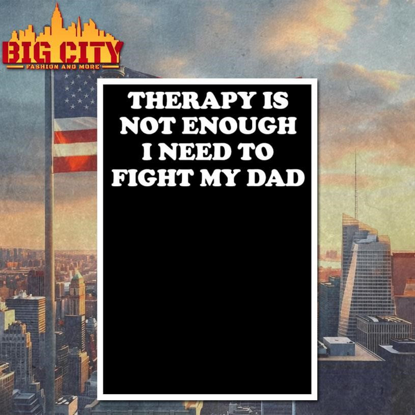 Therapy Is Not Enough I Need To Fight My Dad Shirt