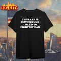 Therapy Is Not Enough I Need To Fight My Dad Shirt