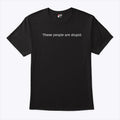 These People Are Stupid T Shirt