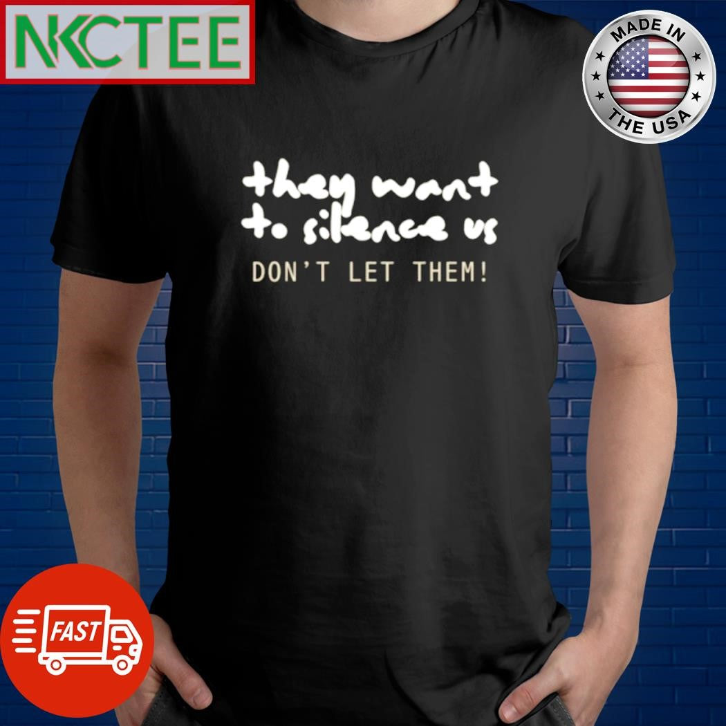 They want to silence us Don’t let them shirt