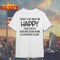 Things That Make Me Happy Food Coffee Sunshine Being Home Leaving Me Alone Shirt