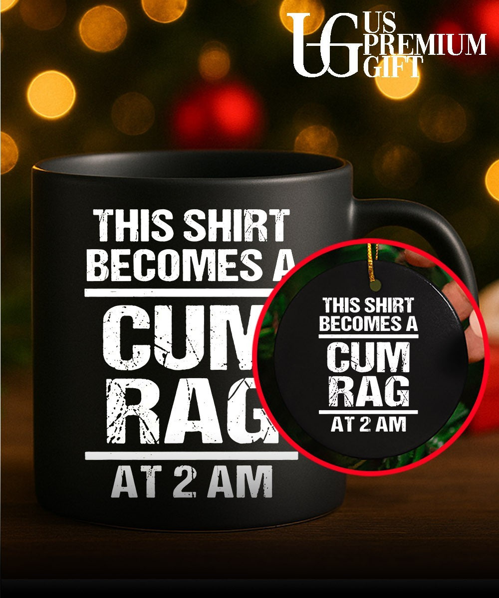 This shirt becomes a cum rag at 2 am shirt