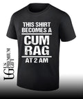 This shirt becomes a cum rag at 2 am shirt