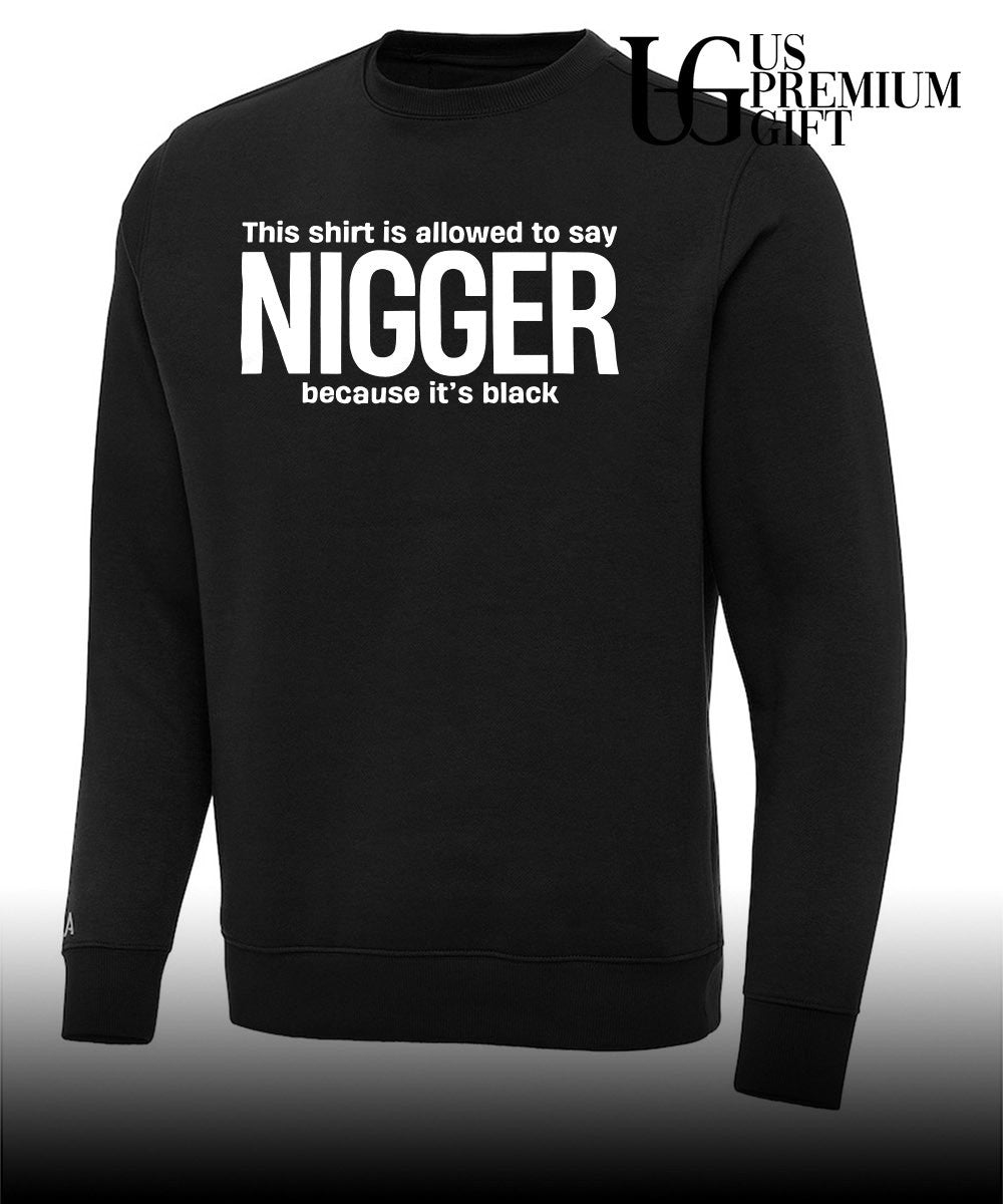 This shirt is allowed to say Nigger because it’s black shirt