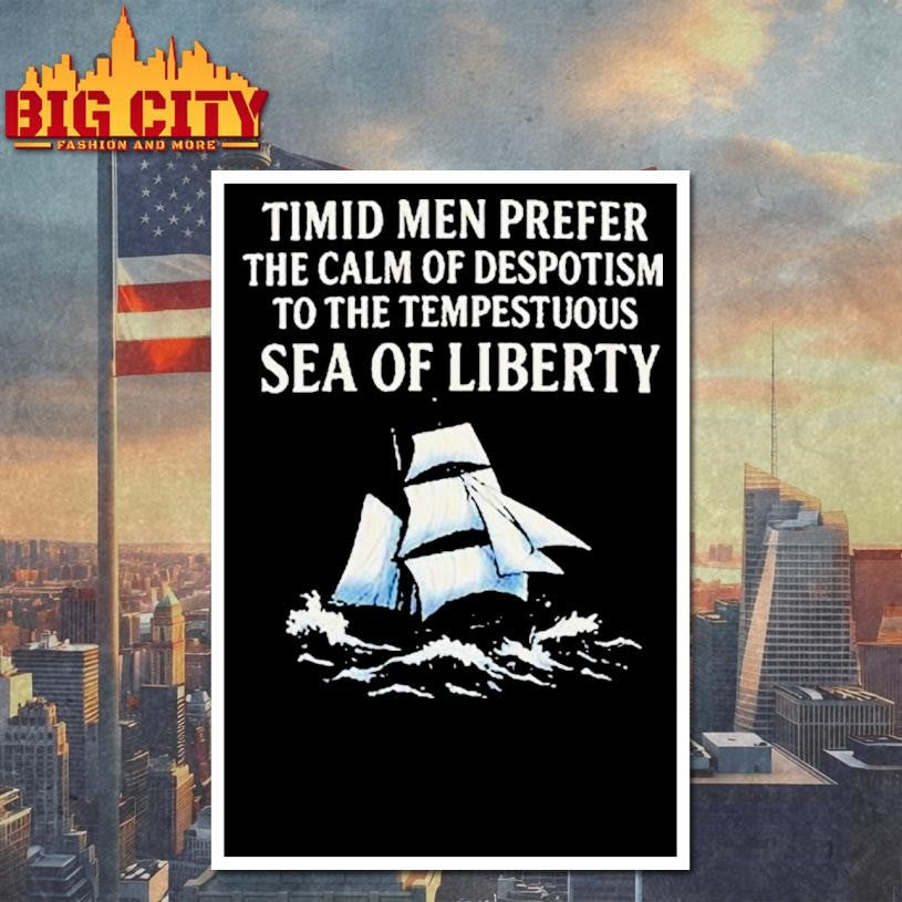 Timid Men Prefer The Calm Of Despotism To The Tempestuous Sea Of Liberty Shirt