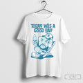 Today Was A Good Day La Shirt Tee