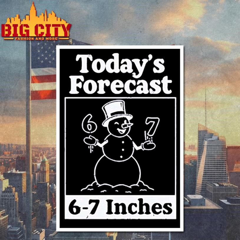 Today’s Forecast 6-7 Inches Shirt