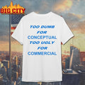 Too Dumb For Conceptual Tod Ugly For Commercial shirt
