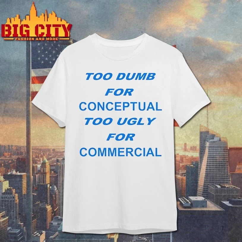 Too Dumb For Conceptual Tod Ugly For Commercial shirt