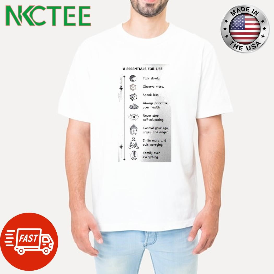 Top 8 essentials for life Talk slowly. Observe more. Speak less. Always prioritize your health. Never stop self-educating shirt