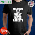 Top Americans want mass arrests shirt