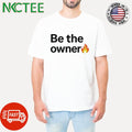 Top Be the owner fire shirt