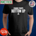 Top Change Starts Bottom Up Shirt