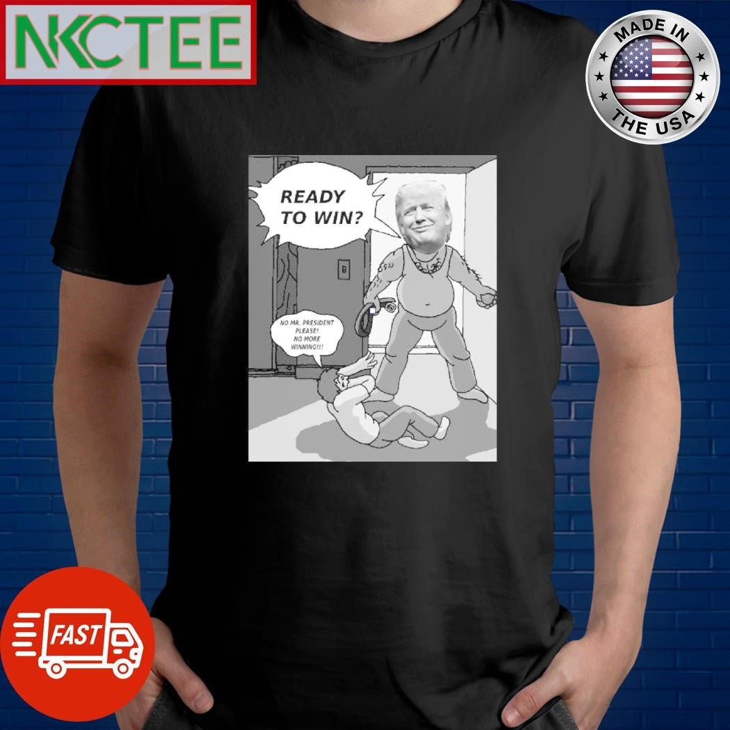 Top Donald Trump Ready to win No Mr. President please No more winning shirt